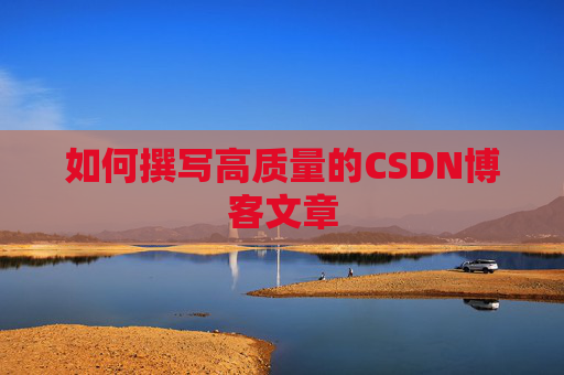 如何撰写高质量的CSDN博客文章